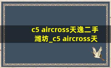 c5 aircross天逸二手潍坊_c5 aircross天逸二手